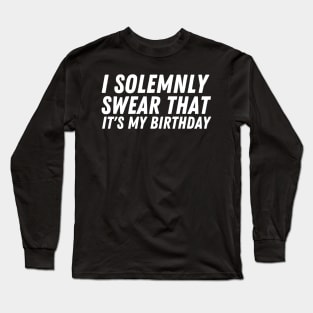 I Solemnly Swear It's My birthday Long Sleeve T-Shirt